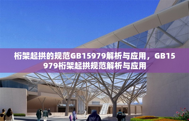桁架起拱的規范GB15979解析與應用，GB15979桁架起拱規范解析與應用 行業新聞