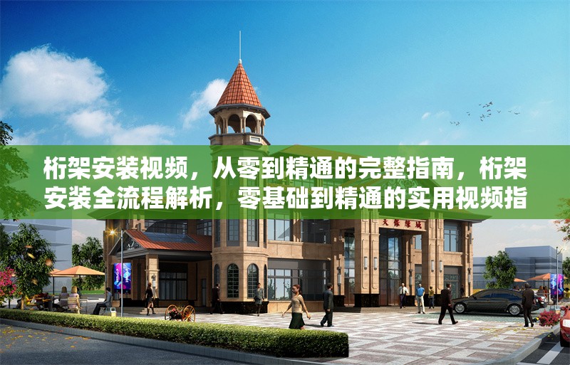 桁架安裝視頻，從零到精通的完整指南，桁架安裝全流程解析，零基礎到精通的實用視頻指南 行業新聞
