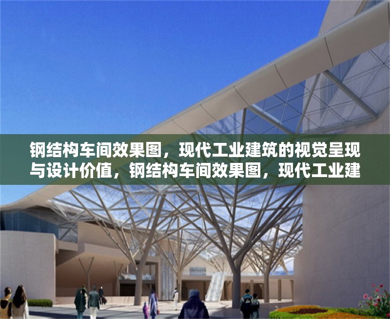 鋼結構車間效果圖，現代工業建筑的視覺呈現與設計價值，鋼結構車間效果圖，現代工業建筑的視覺呈現與設計價值解析 行業新聞