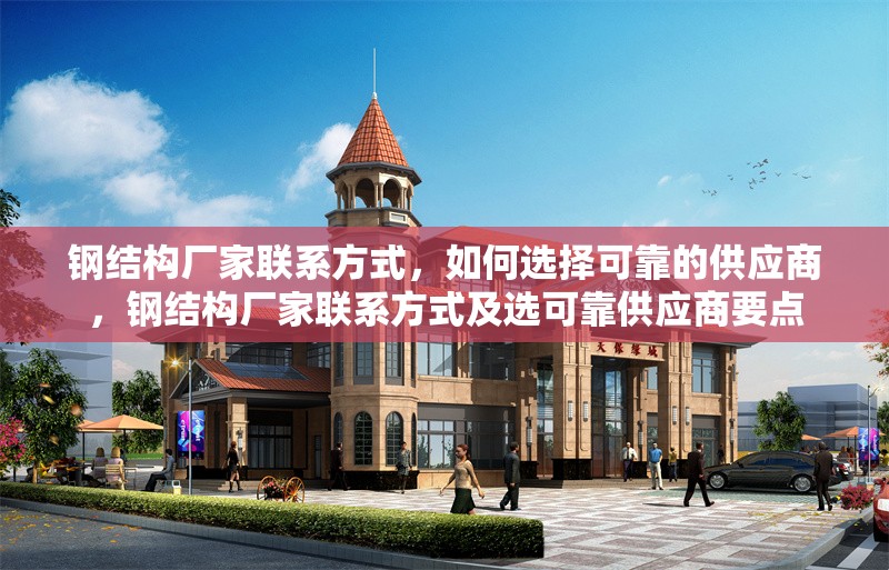 鋼結構廠家聯系方式，如何選擇可靠的供應商，鋼結構廠家聯系方式及選可靠供應商要點 行業新聞