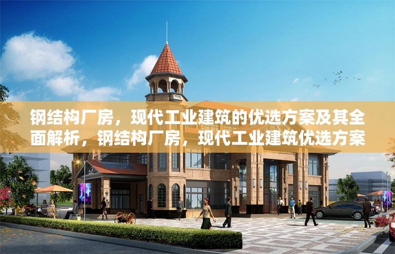 鋼結構廠房，現代工業建筑的優選方案及其全面解析，鋼結構廠房，現代工業建筑優選方案的